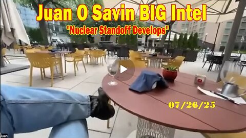 Juan O Savin BIG Intel July 25- 'Nuclear Standoff Develops! Breaking News'