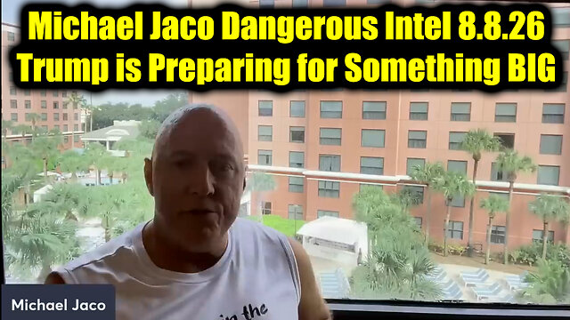 Michael Jaco Dangerous Intel 8.8.26 - Trump is Preparing for Something BIG