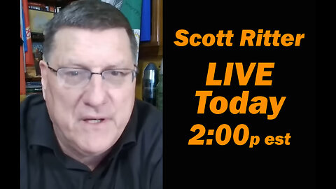 Scott Ritter Live Today 2:00pm E  - Some Shenanigans Are Going On