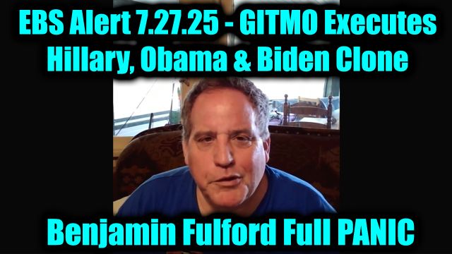 Benjamin Fulford: EBS Alert 7.27.2025 - GITMO Executes Hillary, Obama & Biden Clone