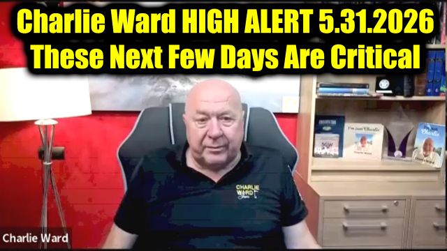 Charlie Ward High Alert 5.31.26 - These Next Few Days Are Critical