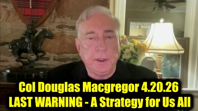 Col Douglas Macgregor Last Warning 4.20.26 - A Strategy for Us All