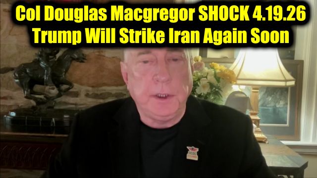 Col Douglas Macgregor Shock 4.19.26 - Trump Will Strike Iran Again Soon