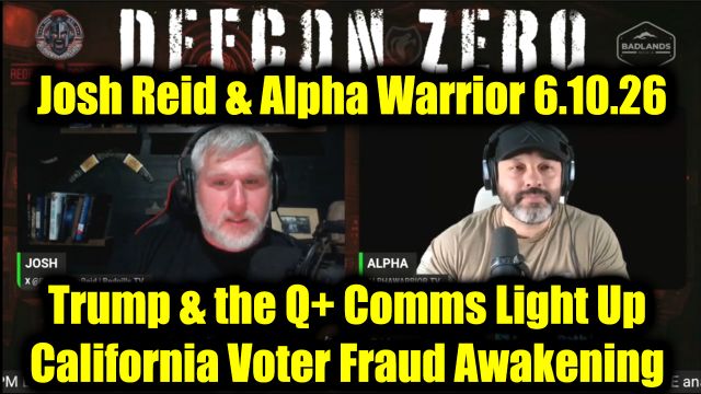 DEFCON ZERQ: Josh Reid & Alpha Warrior 6.11.26 - Trump & the Q+ Comms Light Up, California Voter Fraud Awakening