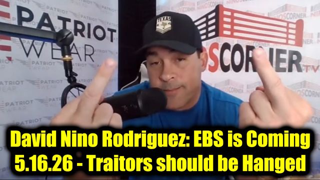 David Nino Rodriguez: EBS is Coming 5.16.26 - Traitors Should be Hanged