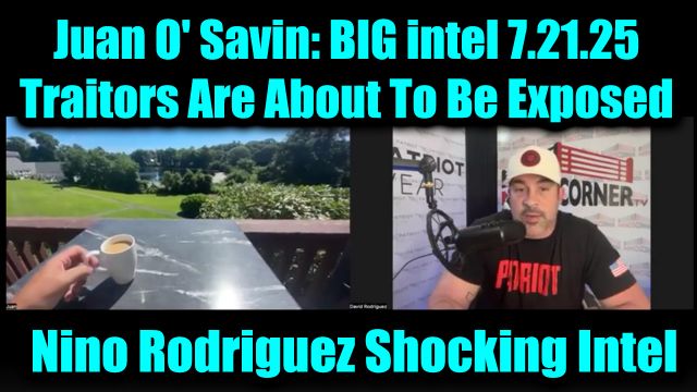 David Nino Rodriguez & Juan O' Savin BIG intel 7.21.2025 - Traitors Are About To Be Exposed