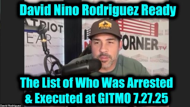 David Nino Rodriguez 7.27.2025 - The List of Who Was Arrested & Executed at GITMO