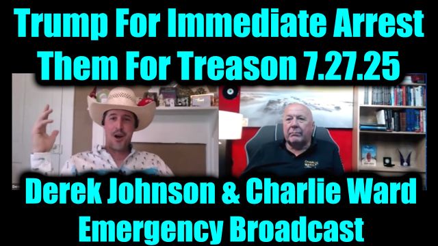 Derek Johnson & Charlie Ward Emergency Broadcast 7.27.25 - Trump For Immediate Arrest Them For Treason