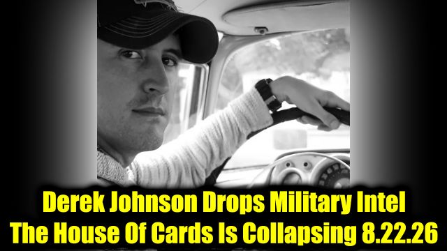 Derek Johnson Drops Military Intel 8.22.26 - The House Of Cards Is Collapsing