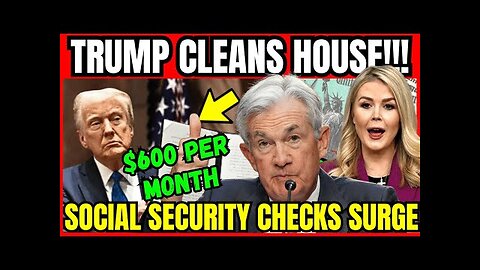 Trump Just Did IT—Social Security Checks Surge $600 While Trump Cleans House At The Fed!