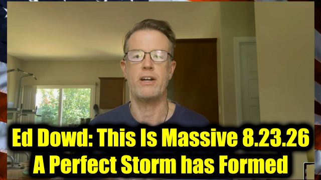 Ed Dowd: This Is Massive 8.23.26 - A Perfect Storm has Formed