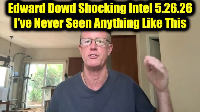Edward Dowd Shocking Intel 5.26.26 - I've Never Seen Anything Like This