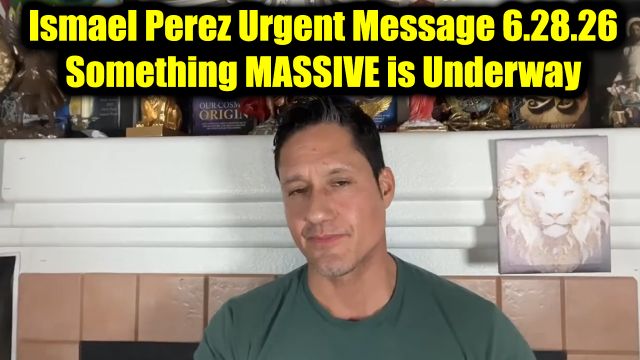 Ismael Perez Urgent Message 6.28.26 - Something Massive is Underway