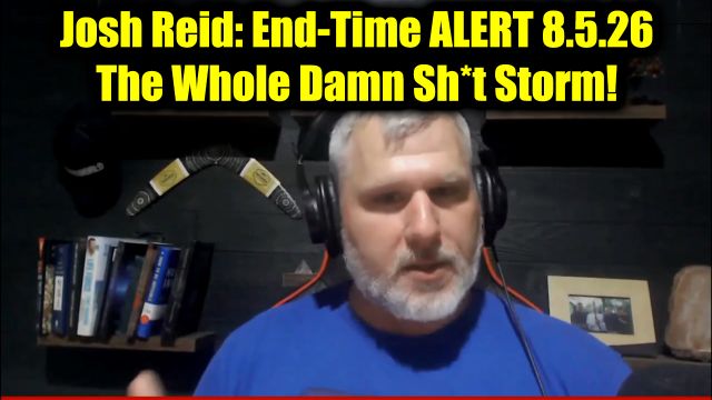 Josh Reid: End-Time ALERT 8.5.26 - The Whole Damn Sh*t Storm!