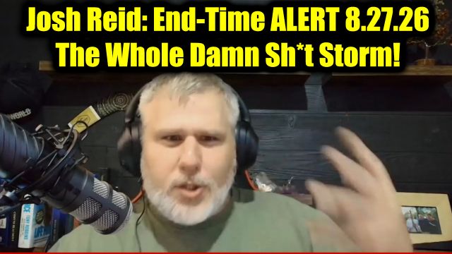 Josh Reid: End-Time Alert 8.27.26 - The Whole Damn Sh*t Storm!