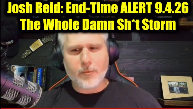 Josh Reid: End-Time ALERT 9.4.26 - The Whole Damn Sh*t Storm!