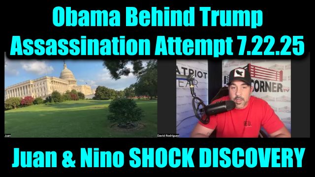 Juan O Savin & David Nino Rodriguez Shock Discovery 7.22.2025 - Obama Behind Trump Assassination Attempt