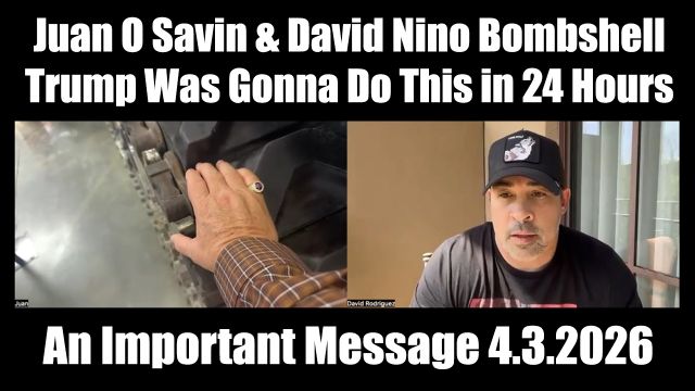 Juan O Savin & David Nino Rodriguez Bombshell 4.3.26 - Trump Was Gonna Do This in 24 Hours