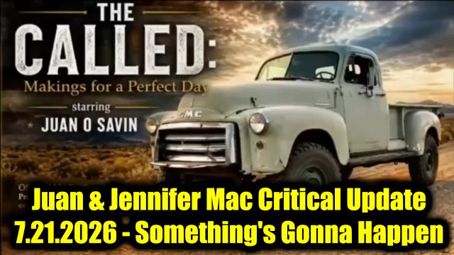Juan O Savin & Jennifer Mac Critical Update 7.21.26 - Something's Gonna Happen