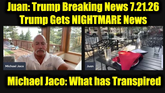 Juan O Savin & Michael Jaco: Trump Shocking News 7.21.26 - Trump Gets Nightmare News