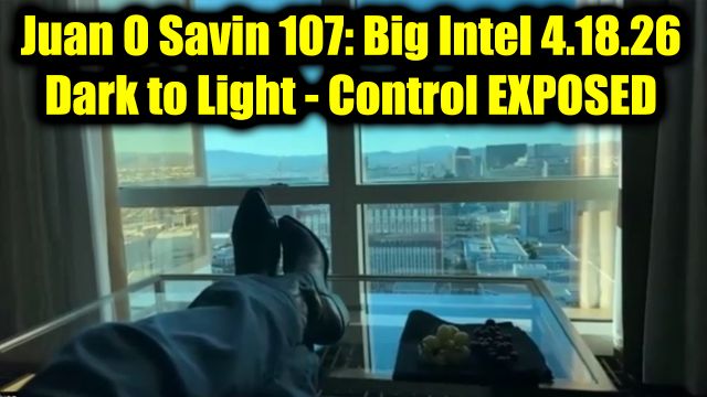 Juan O Savin 107: Big Intel 4.18.26 - Dark to Light! Control Exposed