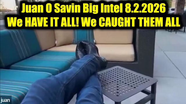 Juan O Savin Big Intel 8.2.26 - We Have It All! We Caught Them All! 