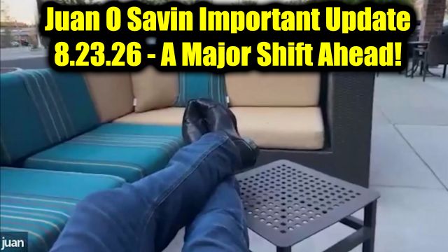 Juan O Savin Important Update 8.24.26 - A Major Shift Ahead!