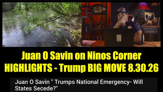 Juan O Savin on Ninos Corner HIGHLIGHTS 8.30.26 - Trump BIG MOVE