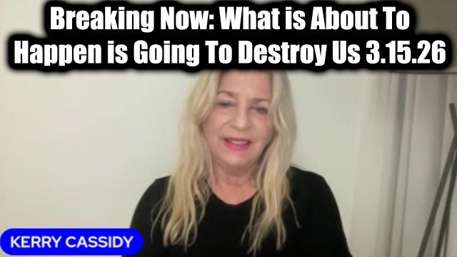 Kerry Cassidy Breaking Now 3.15.26 - What is About To Happen is Going To Destroy Us