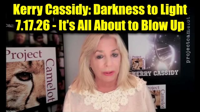 Kerry Cassidy: Darkness to Light 7.17.26 - It's All About to Blow Up! 