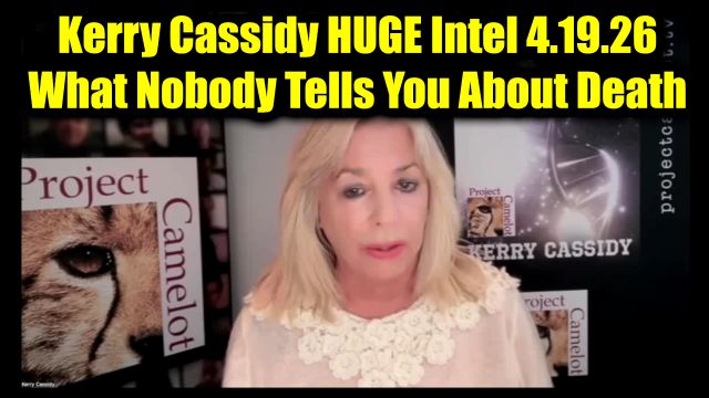 Kerry Cassidy Huge Intel 4.19.26 - What Nobody Tells You About Death