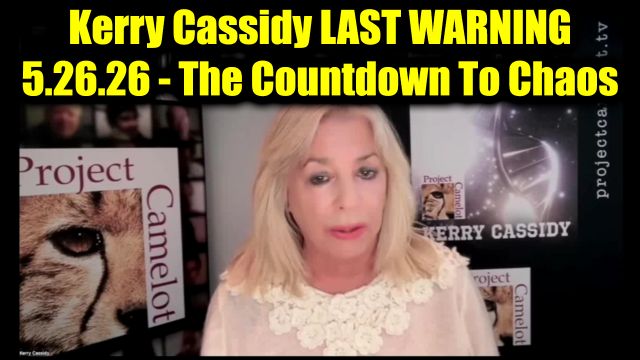 Kerry Cassidy Last Warning 5.26.26 - The Countdown To Chaos