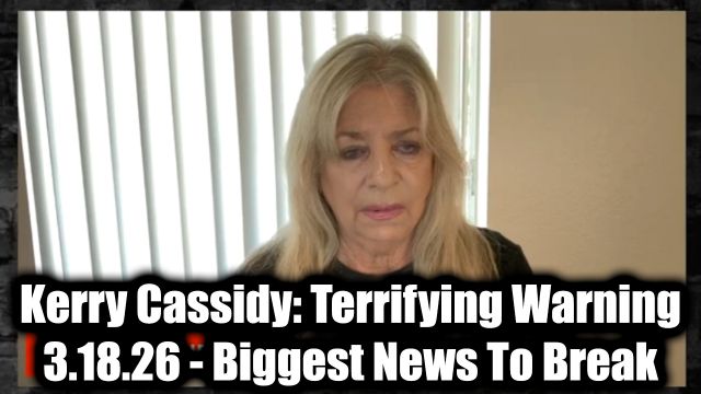 Kerry Cassidy: Terrifying Warning 3.18.26 - Biggest News To Break