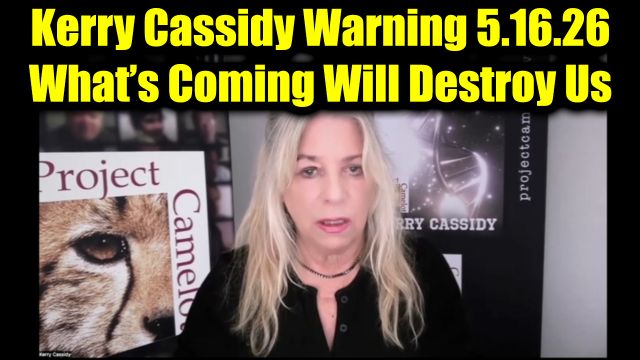 Kerry Cassidy Warning 5.16.26 - What’s Coming Will Destroy Us