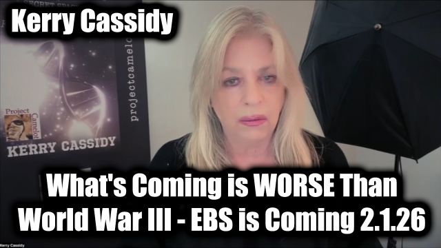 Kerry Cassidy: EBS is Coming 2.1.26 - What's Coming is Worse Than World War III