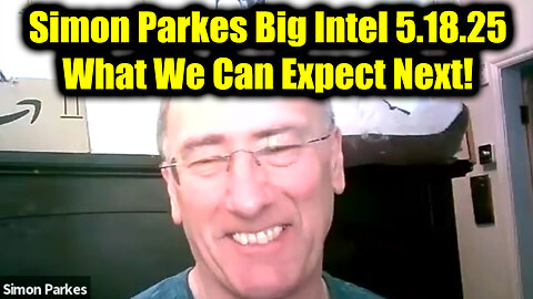 Simon Parkes Big Intel 5.18.2025 – What We Can Expect Next!