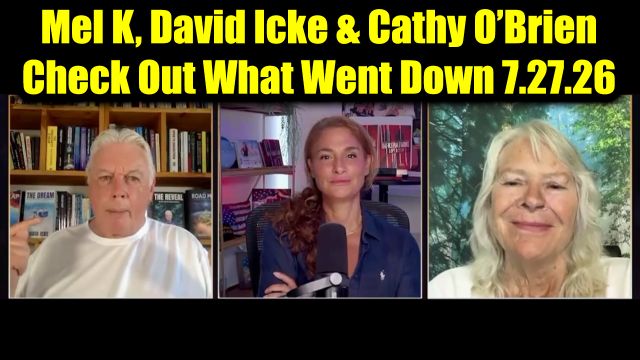 Mel K, David Icke & Cathy O’Brien HUGE Intel 7.27.26 - Check Out What Went Down