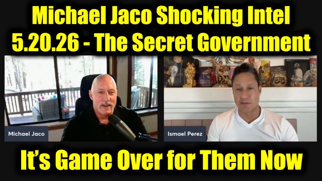 Michael Jaco & Ismael Perez Shocking Intel 5.20.26 - The Secret Government