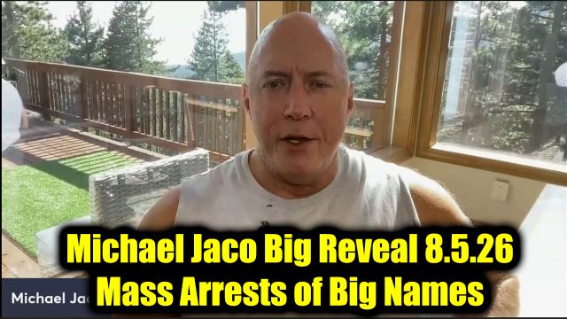 Michael Jaco Big Reveal 8.5.26 - Mass Arrests of Big Names