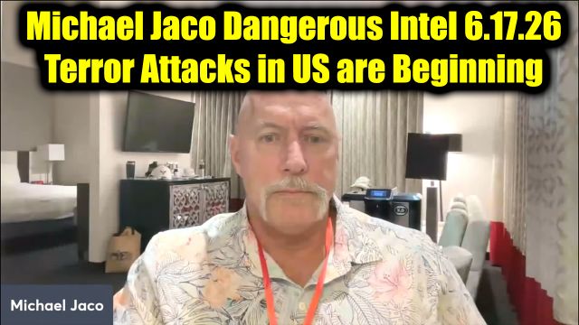 Michael Jaco Dangerous Intel 6.17.26 - Terror Attacks in US are Beginning