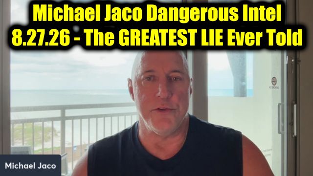Michael Jaco Dangerous Intel 8.27.26 - The Greatest Lie Ever Told