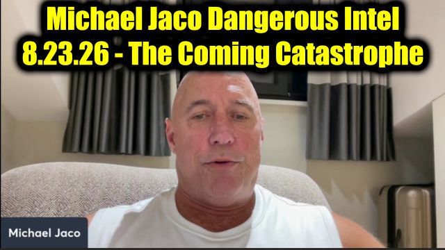 Michael Jaco Dangerous Intel 8.24.26 - The Coming Catastrophe
