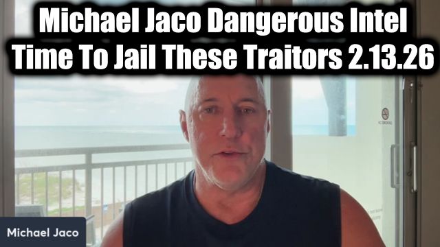 Michael Jaco Dangerous Intel 2.13.26 - Time To Jail These Traitors