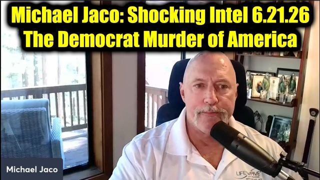 Michael Jaco: Shocking Intel 6.21.26 - The Democrat Murder of America