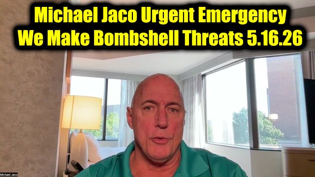 Michael Jaco Urgent Emergency 5.16.26 - We Make Bombshell Threats