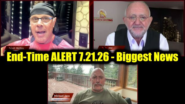 Michael Jaco, Scott McKay & JMC: End-Time ALERT 7.21.26 - Biggest News To Break