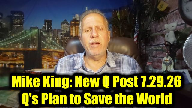 Mike King: New Q Post 7.29.26 - Q's Plan to Save the World