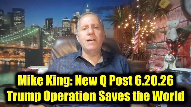 Mike King: New Q Post 6.20.26 - Trump Operation Saves the World