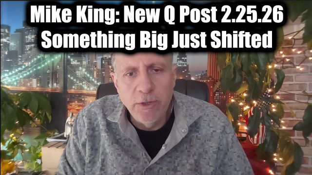 Mike King: New Q Post 2.25.26 - A Major Shift Ahead! Something Big Just Shifted