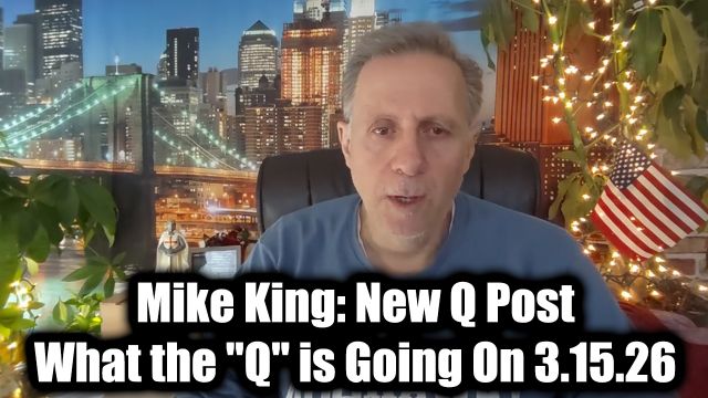 Mike King: New Q Post 3.15.26 - What the "Q" is Going On, Everything Will Be Shaken